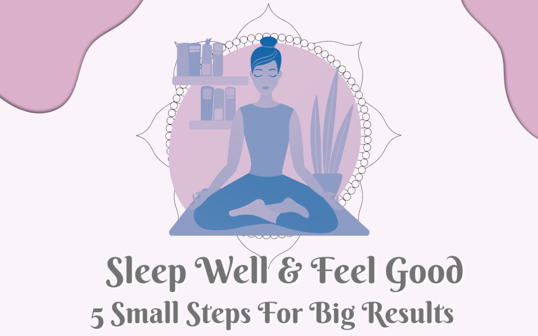 Sleep Well and Feel Better: 5 Small Steps That Create Big Results