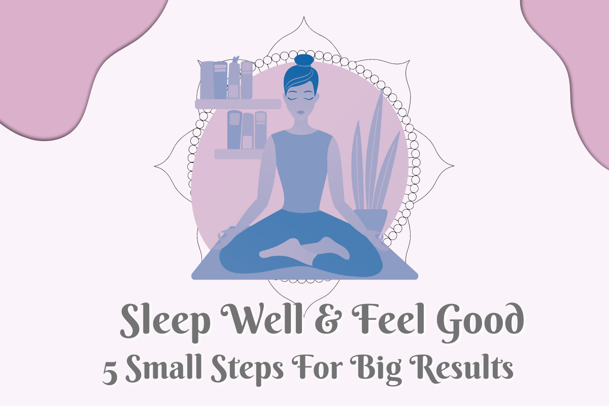 Sleep Well & Feel Good: 5 Small Steps Create Big Results