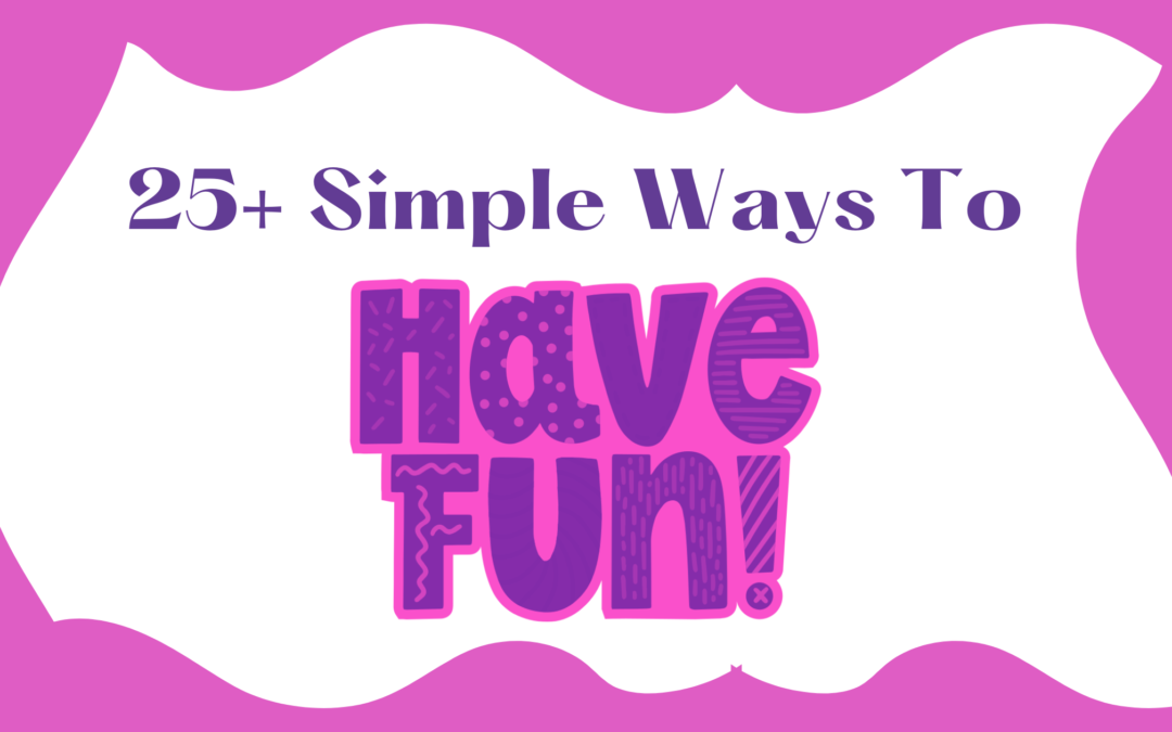 25+ Simple Ways to Have Fun [It’s Good for Your Health!]