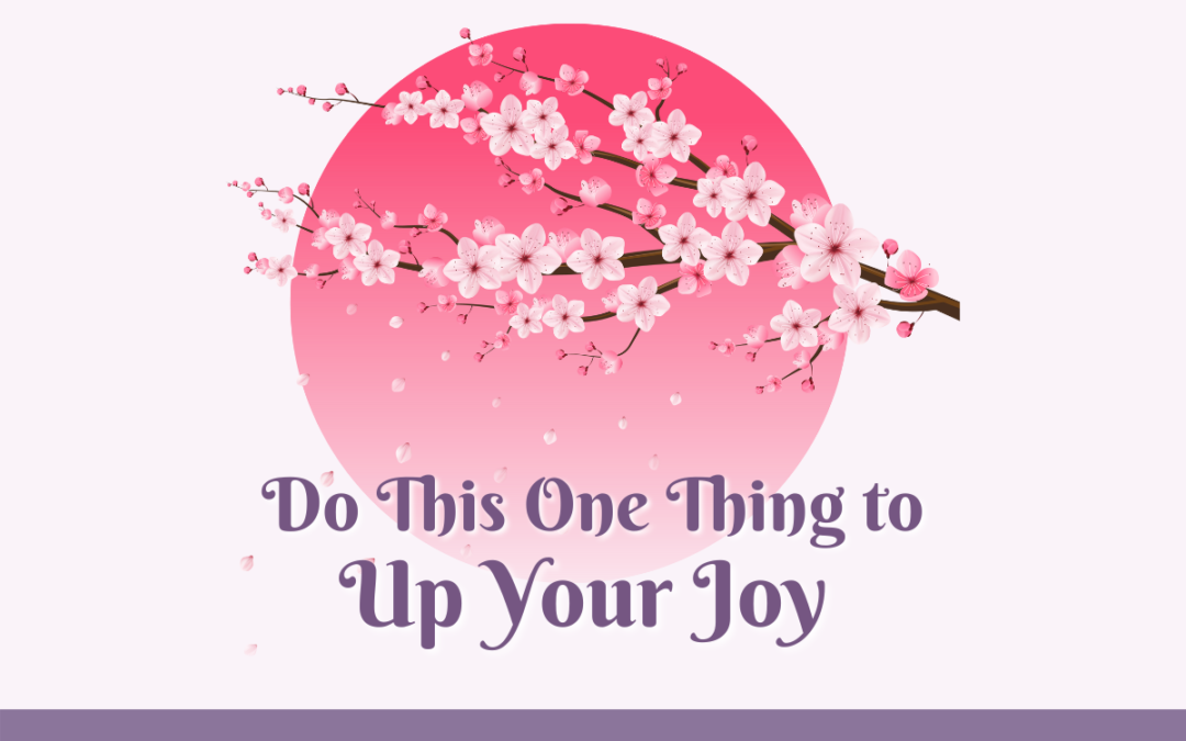 Do This One Thing to Up Your Joy